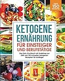 Ketogene Ernährung für Einsteiger und Berufstätige: Das Keto Kochbuch mit Anleitung zur Diät und 150 schnellen ketogenen Rezepten für Anfänger